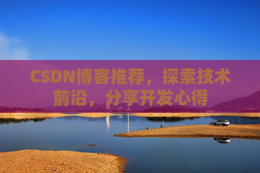 CSDN博客推荐，探索技术前沿，分享开发心得